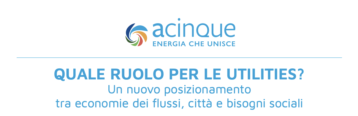 Quale ruolo per l utilities?  Un nuovo posizionamento tra economie dei flussi, città e bisogni sociali